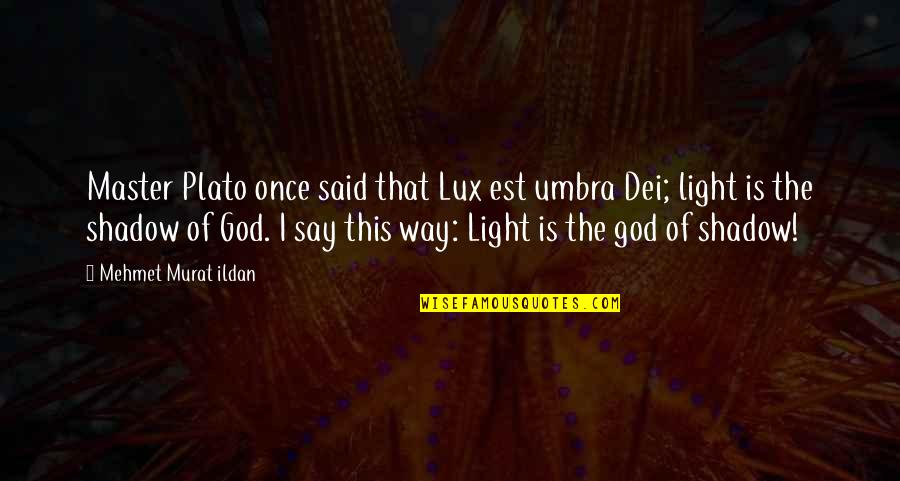 Nas Famous Quotes By Mehmet Murat Ildan: Master Plato once said that Lux est umbra