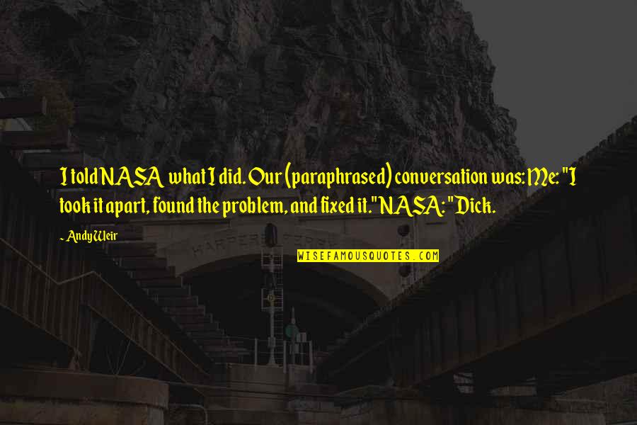 Nasa's Quotes By Andy Weir: I told NASA what I did. Our (paraphrased)