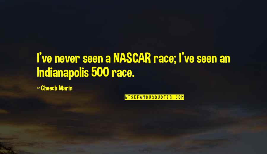 Nascar Quotes By Cheech Marin: I've never seen a NASCAR race; I've seen