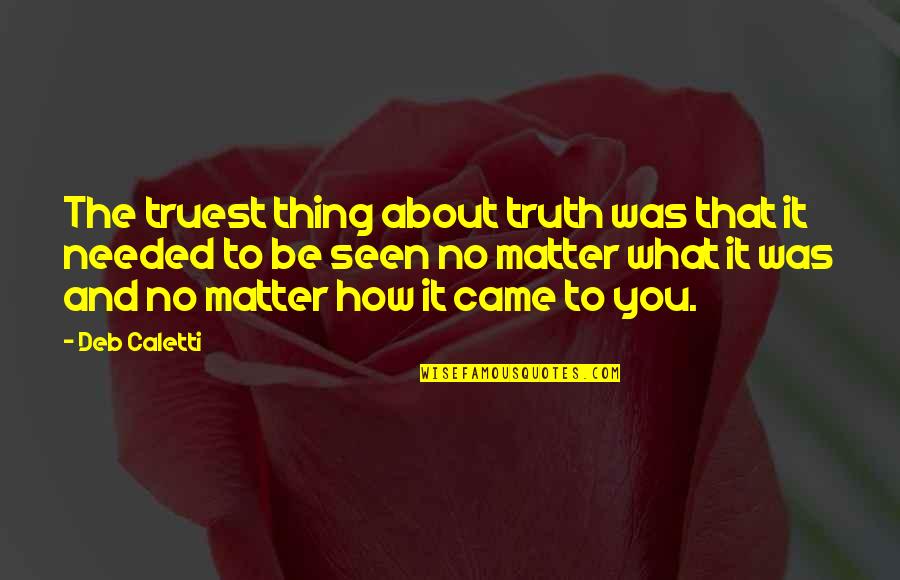 Nascido A 4 Quotes By Deb Caletti: The truest thing about truth was that it