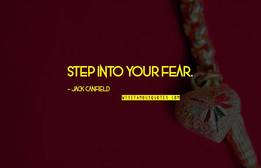 Nascido A 4 Quotes By Jack Canfield: Step into your fear.