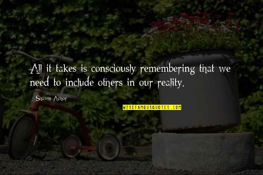 Naser Rafuna Quotes By Shawn Achor: All it takes is consciously remembering that we