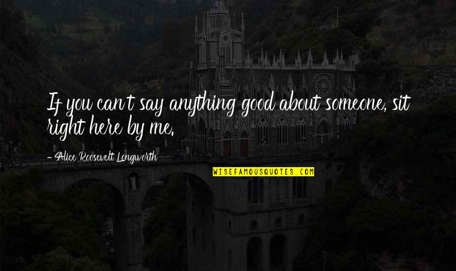 Nasihat Kehidupan Quotes By Alice Roosevelt Longworth: If you can't say anything good about someone,