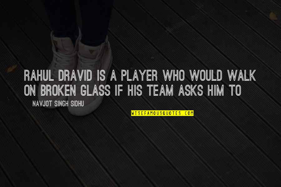 Nasihat Kehidupan Quotes By Navjot Singh Sidhu: Rahul Dravid is a player who would walk