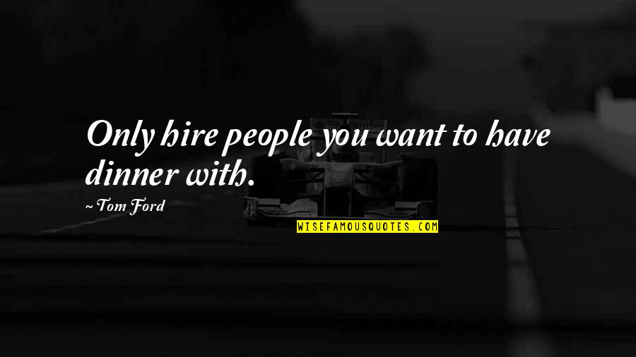 Nasledje Film Quotes By Tom Ford: Only hire people you want to have dinner