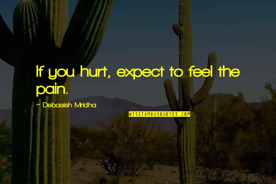 Nasrat Al Quotes By Debasish Mridha: If you hurt, expect to feel the pain.