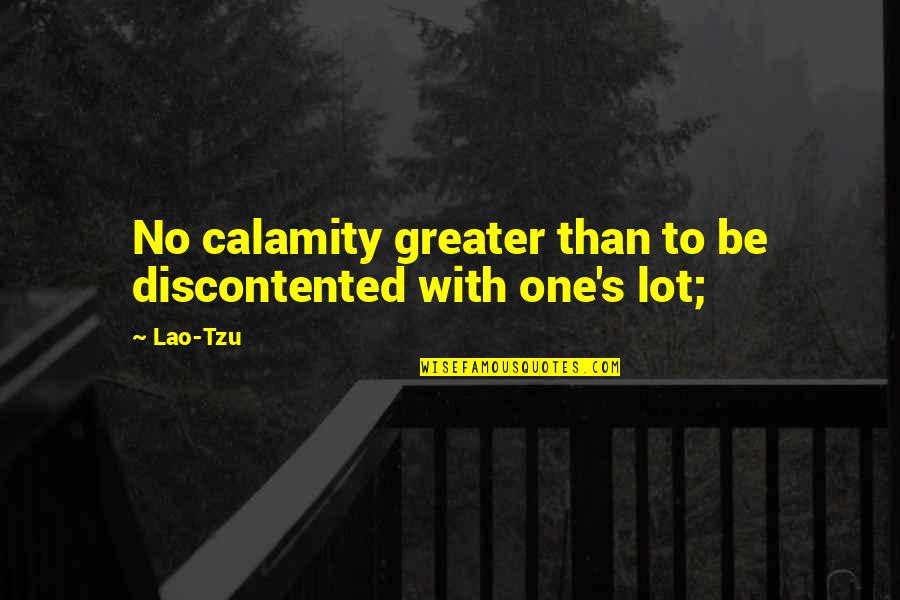 Nasseraldin Quotes By Lao-Tzu: No calamity greater than to be discontented with