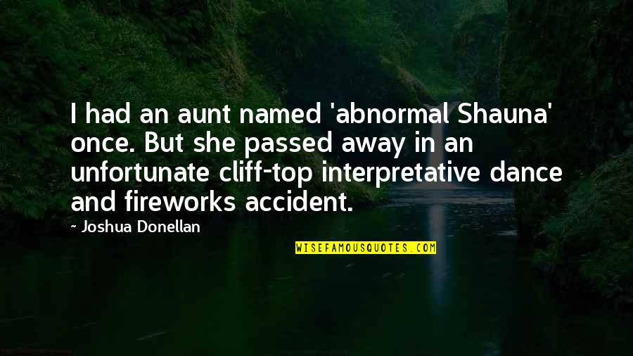 Nassim Nicholas Taleb Black Swan Quotes By Joshua Donellan: I had an aunt named 'abnormal Shauna' once.