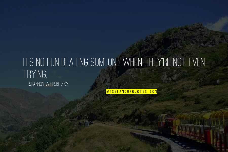 Nastasen Quotes By Shannon Wiersbitzky: It's no fun beating someone when they're not