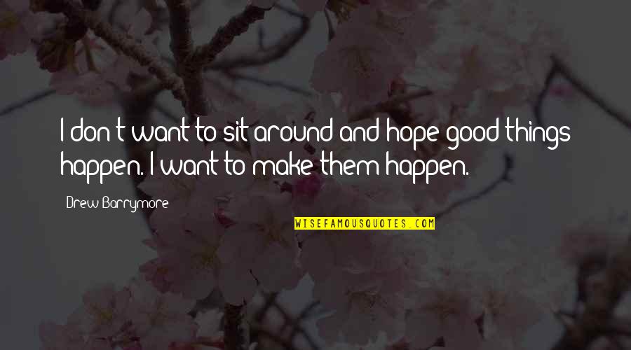 Nastea Quotes By Drew Barrymore: I don't want to sit around and hope