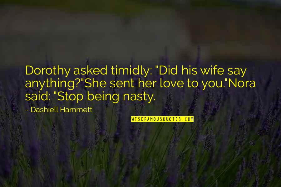 Nasty C Love Quotes By Dashiell Hammett: Dorothy asked timidly: "Did his wife say anything?"She