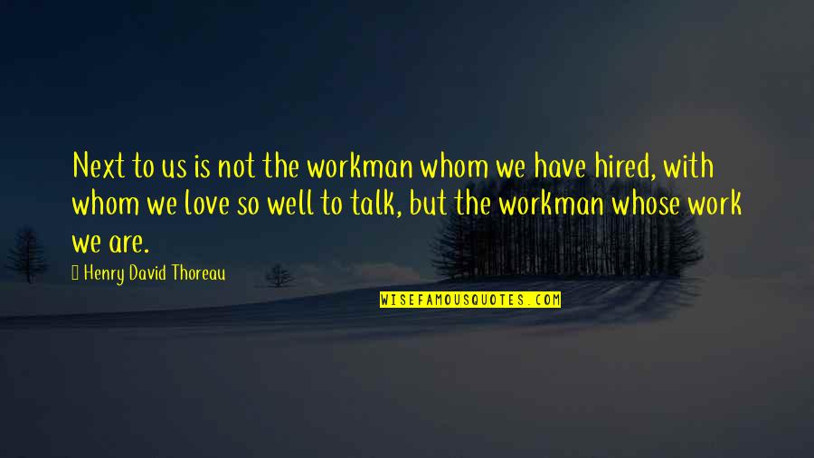 Nasty Ex Boyfriends Quotes By Henry David Thoreau: Next to us is not the workman whom