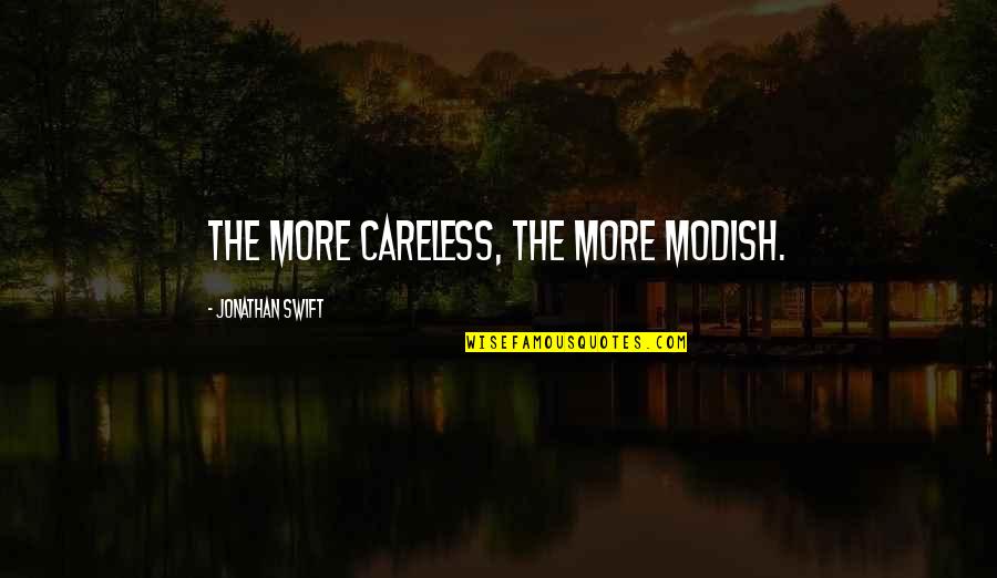 Nasty Ex Husbands Quotes By Jonathan Swift: The more careless, the more modish.