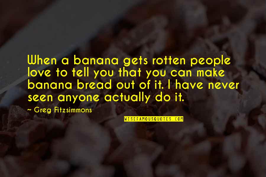 Nasty Weather Quotes By Greg Fitzsimmons: When a banana gets rotten people love to