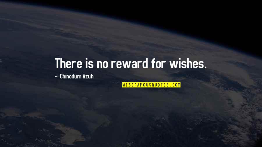 Natafee Quotes By Chinedum Azuh: There is no reward for wishes.