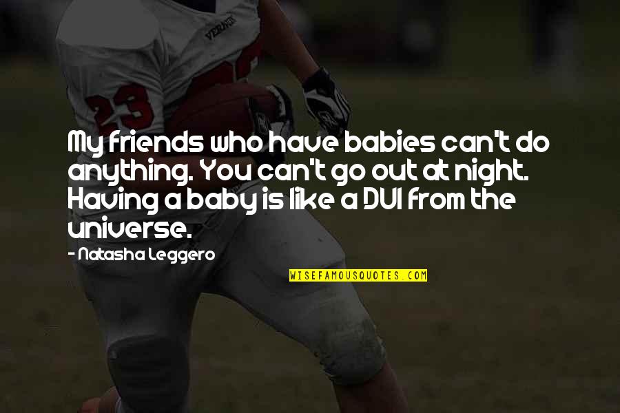 Natasha Leggero Quotes By Natasha Leggero: My friends who have babies can't do anything.