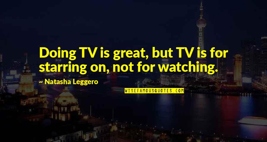 Natasha Leggero Quotes By Natasha Leggero: Doing TV is great, but TV is for