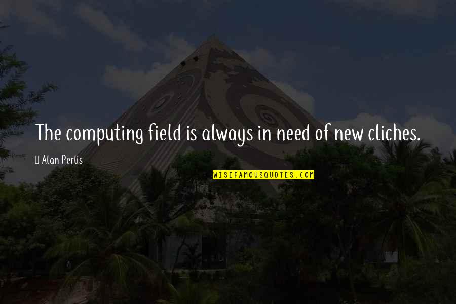 Natdanai Punnanithinont Quotes By Alan Perlis: The computing field is always in need of