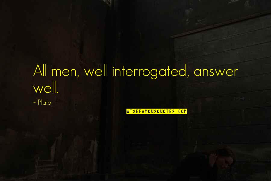 Natdanai Punnanithinont Quotes By Plato: All men, well interrogated, answer well.