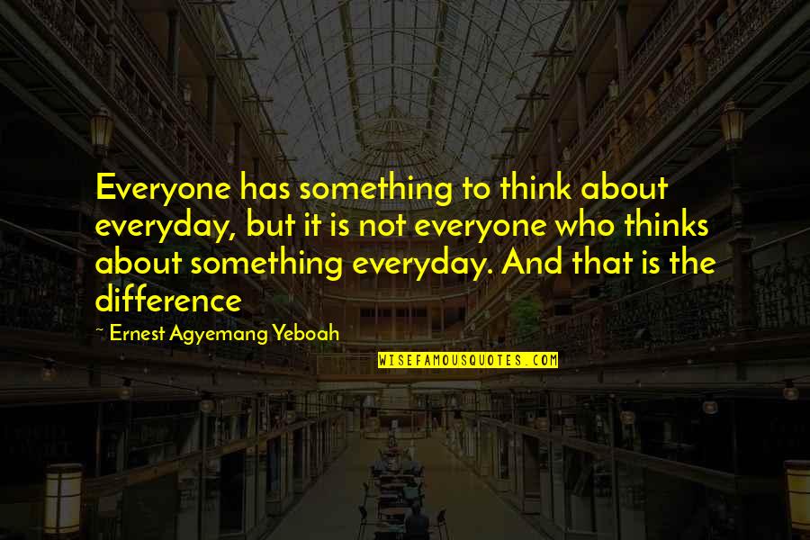 Nate Buzolic Quotes By Ernest Agyemang Yeboah: Everyone has something to think about everyday, but