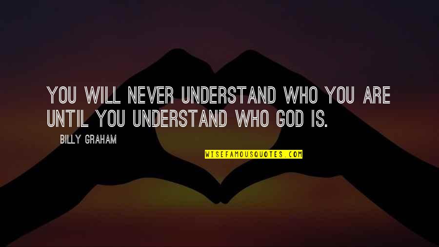 Nathalia Ashba Quotes By Billy Graham: You will never understand who you are until