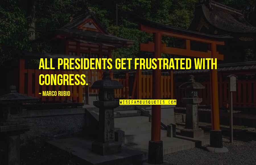 Natiesha Quotes By Marco Rubio: All presidents get frustrated with Congress.