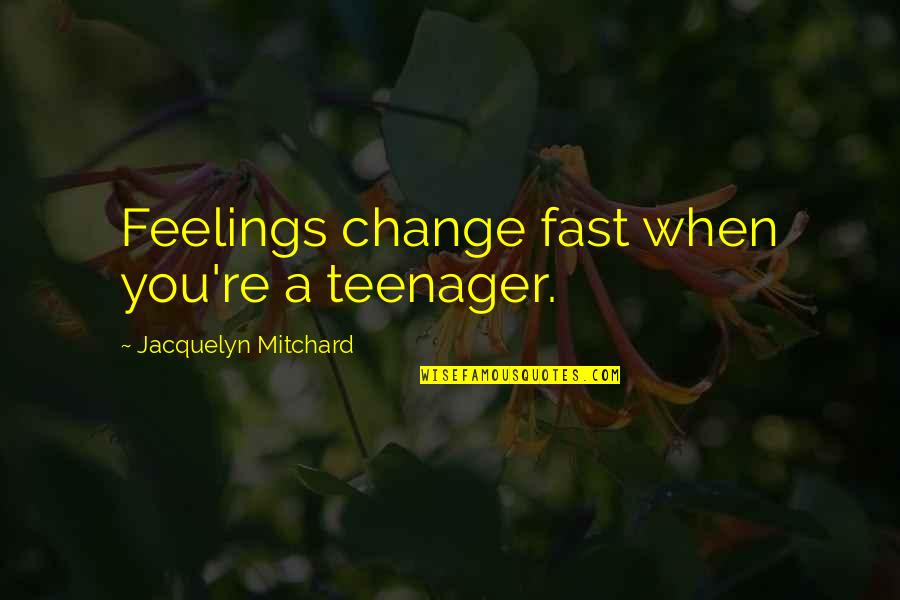 National Novel Writing Month Quotes By Jacquelyn Mitchard: Feelings change fast when you're a teenager.