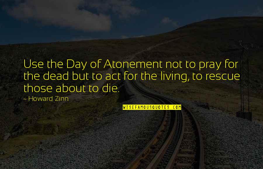 National Suicide Prevention Week Quotes By Howard Zinn: Use the Day of Atonement not to pray