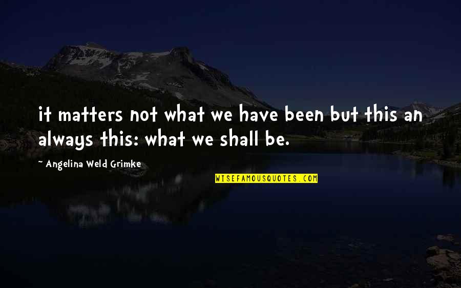 National Tyres Quotes By Angelina Weld Grimke: it matters not what we have been but