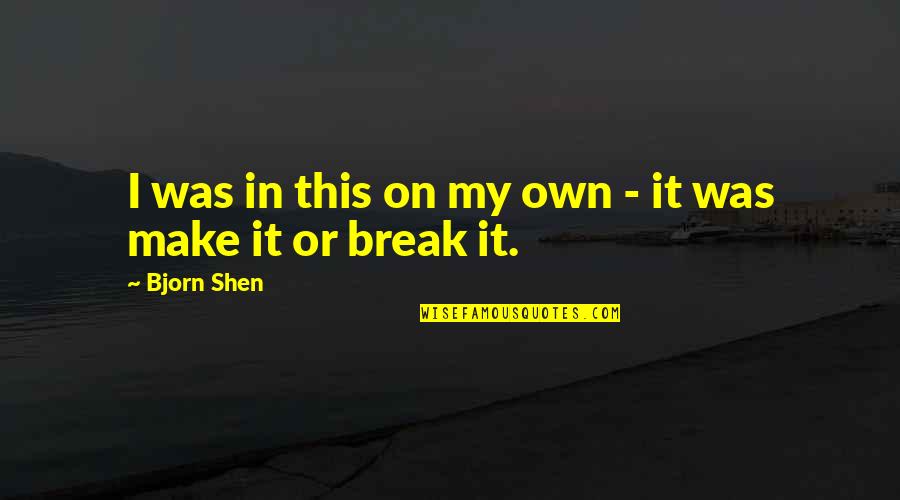 Nationhave Quotes By Bjorn Shen: I was in this on my own -