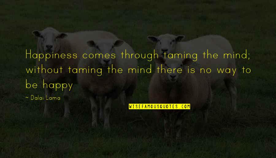 Nationhave Quotes By Dalai Lama: Happiness comes through taming the mind; without taming