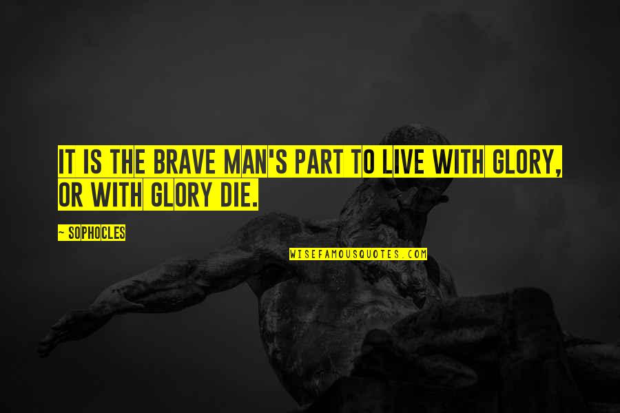 Native American Cree Quotes By Sophocles: It is the brave man's part to live