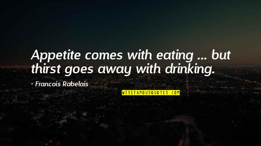 Native American Religious Quote Quotes By Francois Rabelais: Appetite comes with eating ... but thirst goes