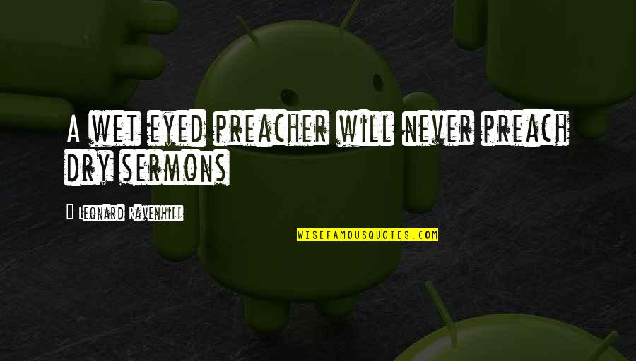 Natlacen Quotes By Leonard Ravenhill: A wet eyed preacher will never preach dry