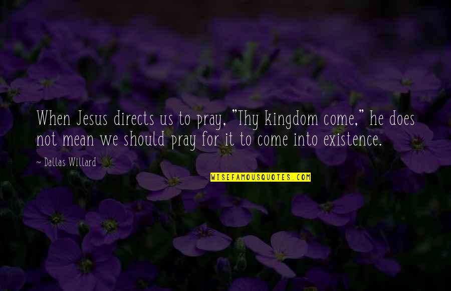 Nattacha Panitantham Quotes By Dallas Willard: When Jesus directs us to pray, "Thy kingdom