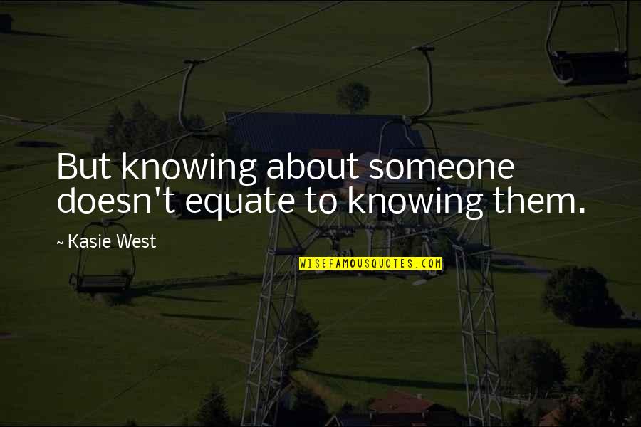 Natthita Chai Quotes By Kasie West: But knowing about someone doesn't equate to knowing