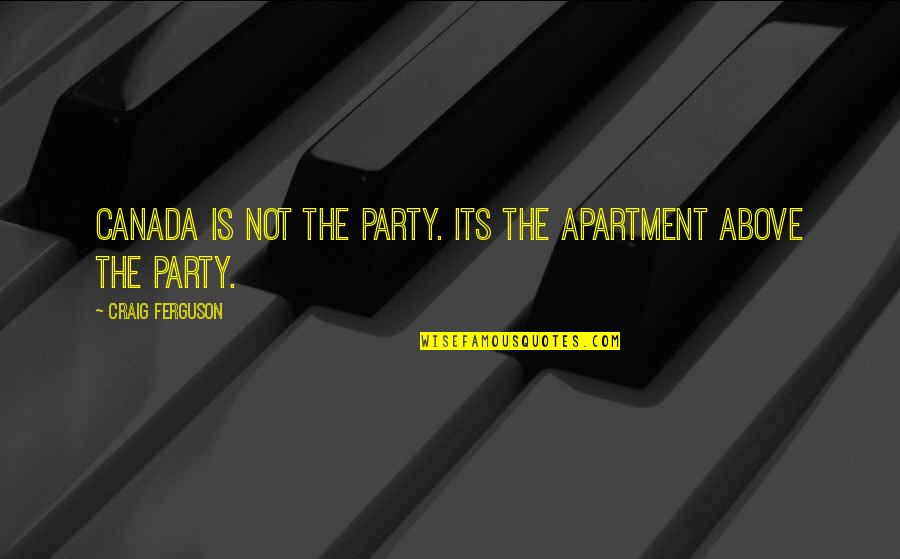 Nattral Quotes By Craig Ferguson: Canada is not the party. Its the apartment