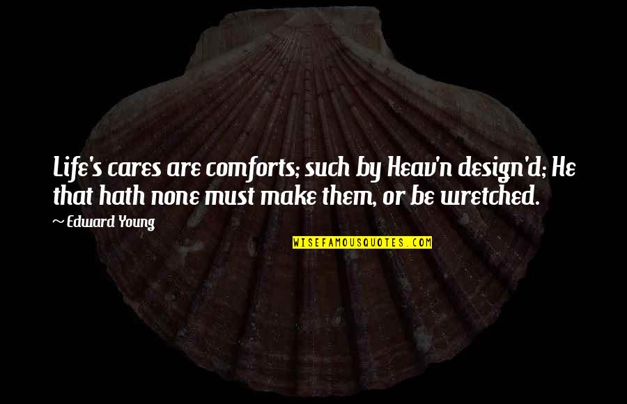 Natural And Individual Rights In The Declaration Of Independence Quotes By Edward Young: Life's cares are comforts; such by Heav'n design'd;