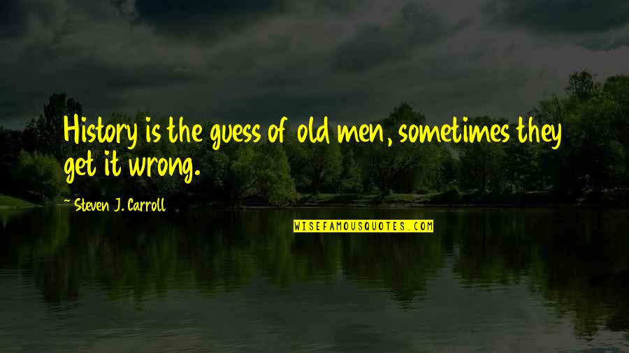 Natural Cure For Quotes By Steven J. Carroll: History is the guess of old men, sometimes