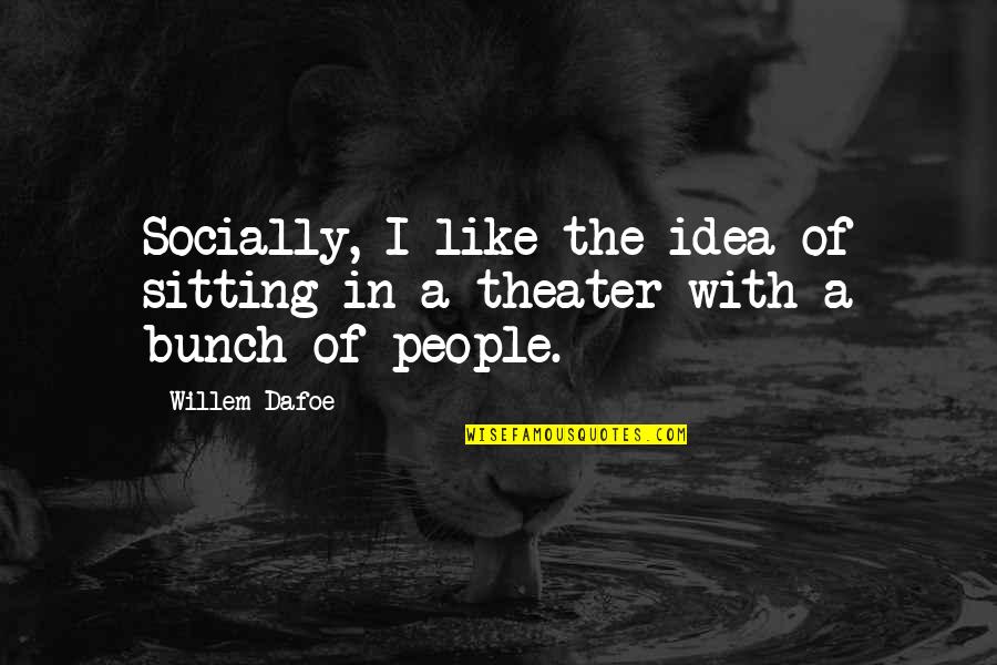 Natural Dye Quotes By Willem Dafoe: Socially, I like the idea of sitting in