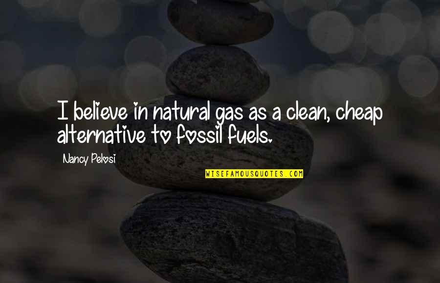 Natural Gas Quotes By Nancy Pelosi: I believe in natural gas as a clean,