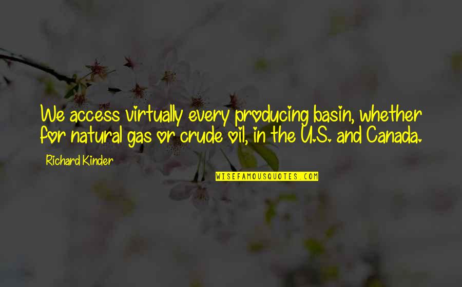 Natural Gas Quotes By Richard Kinder: We access virtually every producing basin, whether for