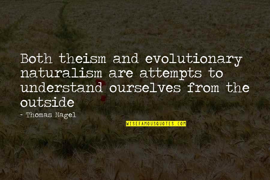 Naturalism Quotes By Thomas Nagel: Both theism and evolutionary naturalism are attempts to