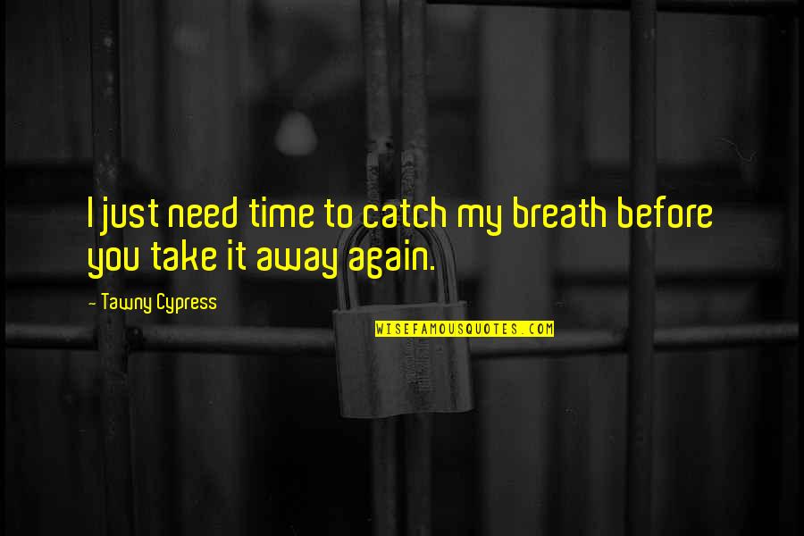 Naturally Beautiful Quotes By Tawny Cypress: I just need time to catch my breath