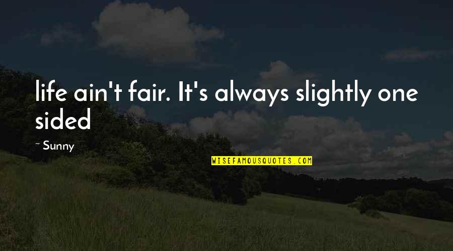 Naturals Quotes By Sunny: life ain't fair. It's always slightly one sided