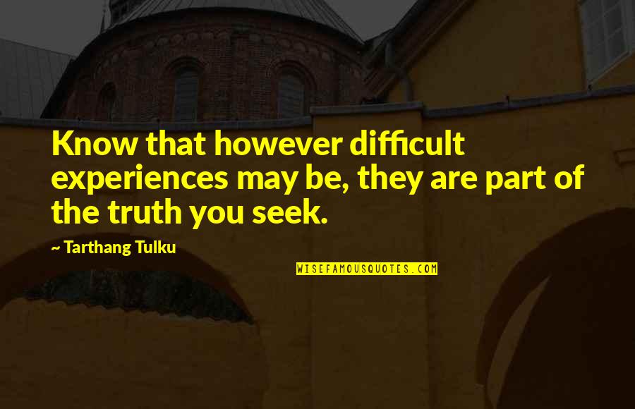 Naturalsoft Quotes By Tarthang Tulku: Know that however difficult experiences may be, they