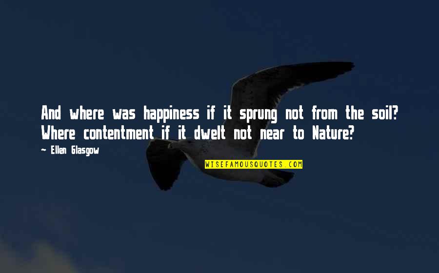 Nature And Happiness Quotes By Ellen Glasgow: And where was happiness if it sprung not