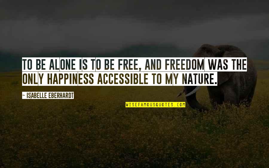 Nature And Happiness Quotes By Isabelle Eberhardt: To be alone is to be free, and