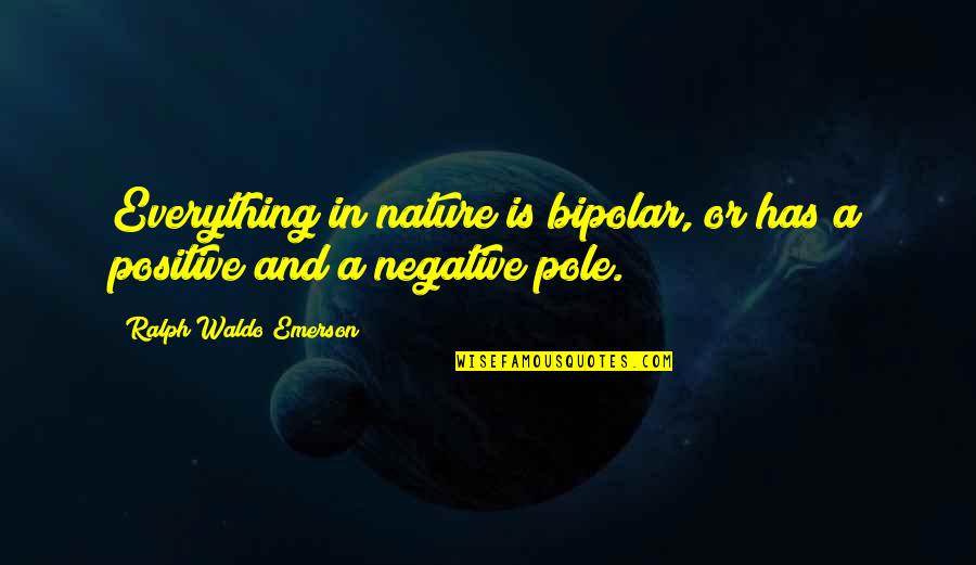 Nature And Positive Quotes By Ralph Waldo Emerson: Everything in nature is bipolar, or has a