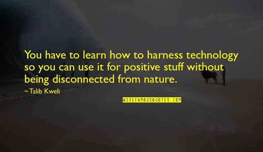 Nature And Positive Quotes By Talib Kweli: You have to learn how to harness technology